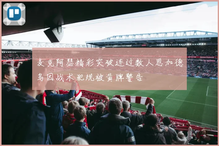 麦克阿瑟精彩突破连过数人恩加德乌因战术犯规被黄牌警告