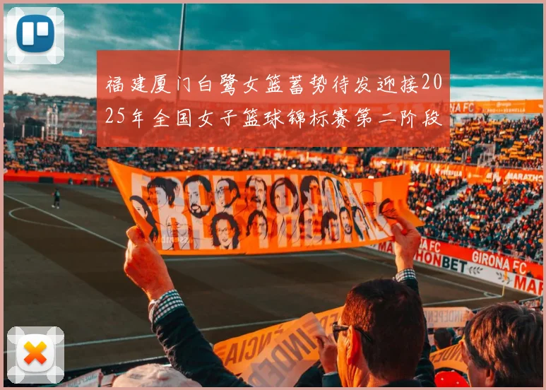 福建厦门白鹭女篮蓄势待发迎接2025年全国女子篮球锦标赛第二阶段挑战