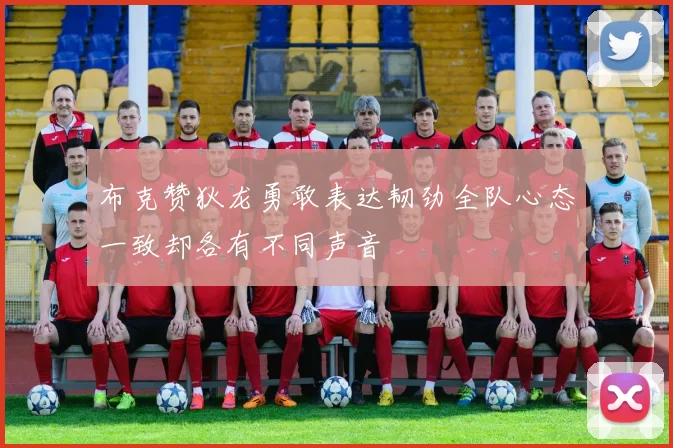 布克赞狄龙勇敢表达韧劲全队心态一致却各有不同声音