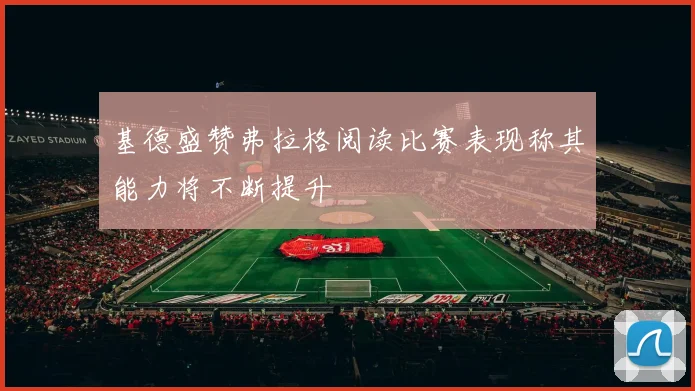 基德盛赞弗拉格阅读比赛表现称其能力将不断提升