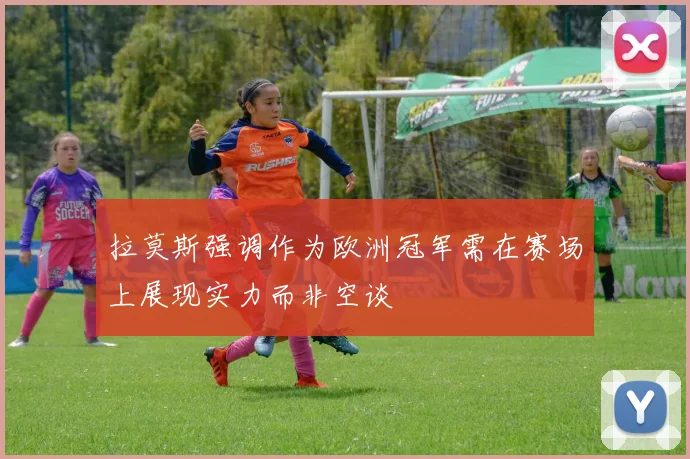 拉莫斯强调作为欧洲冠军需在赛场上展现实力而非空谈